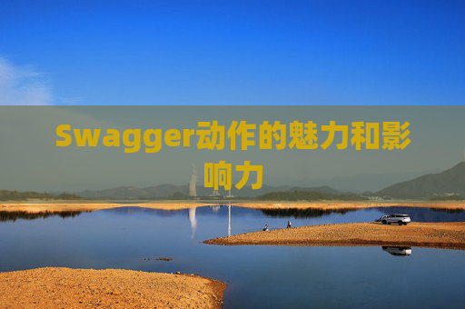 Swagger动作的魅力和影响力